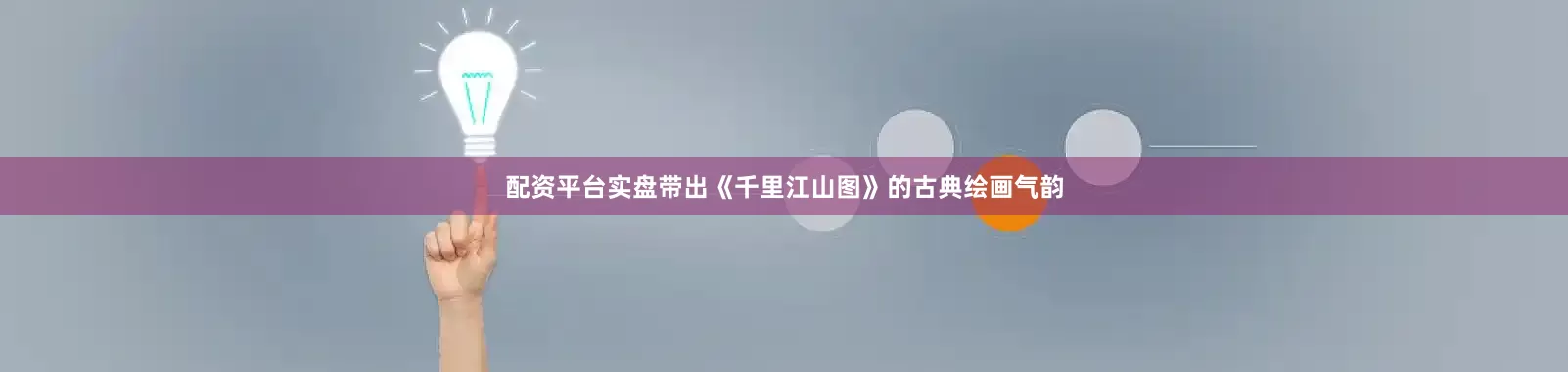 配资平台实盘带出《千里江山图》的古典绘画气韵