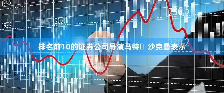 排名前10的证券公司导演马特・沙克曼表示