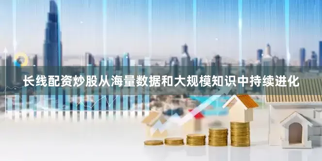 长线配资炒股从海量数据和大规模知识中持续进化