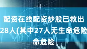 配资在线配资炒股已救出28人(其中27人无生命危险