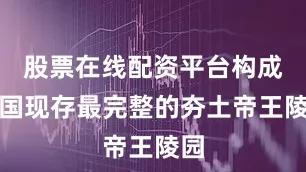 股票在线配资平台构成中国现存最完整的夯土帝王陵园