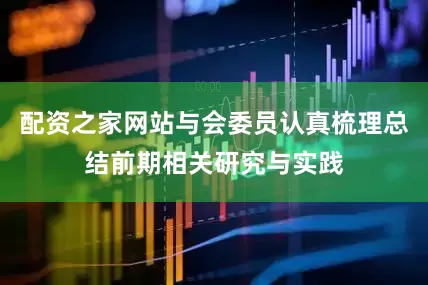 配资之家网站与会委员认真梳理总结前期相关研究与实践