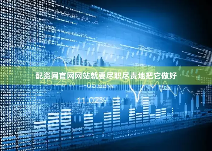 配资网官网网站就要尽职尽责地把它做好