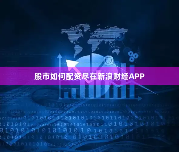 股市如何配资尽在新浪财经APP