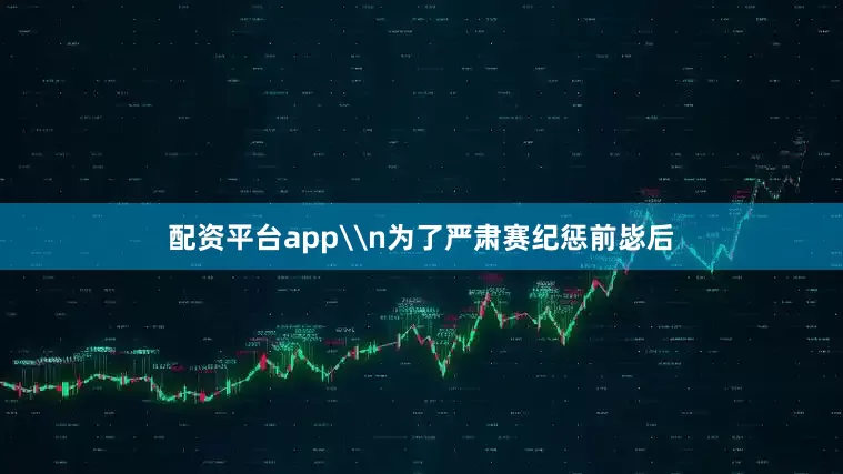 配资平台app\n为了严肃赛纪惩前毖后