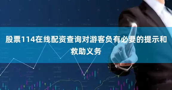 股票114在线配资查询对游客负有必要的提示和救助义务