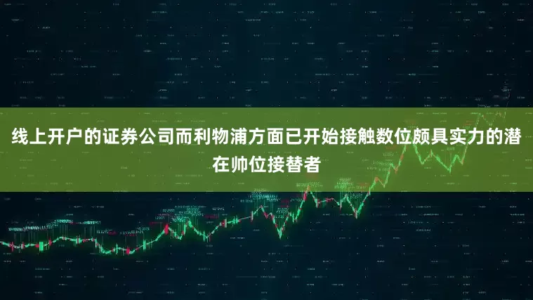 线上开户的证券公司而利物浦方面已开始接触数位颇具实力的潜在帅位接替者