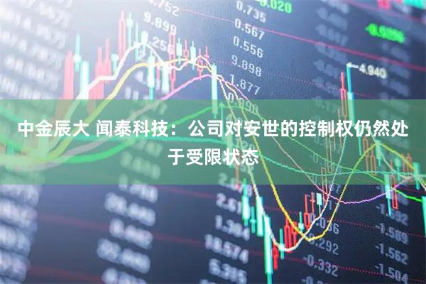 中金辰大 闻泰科技：公司对安世的控制权仍然处于受限状态